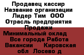 Продавец-кассир › Название организации ­ Лидер Тим, ООО › Отрасль предприятия ­ Продажи › Минимальный оклад ­ 1 - Все города Работа » Вакансии   . Кировская обл.,Лосево д.